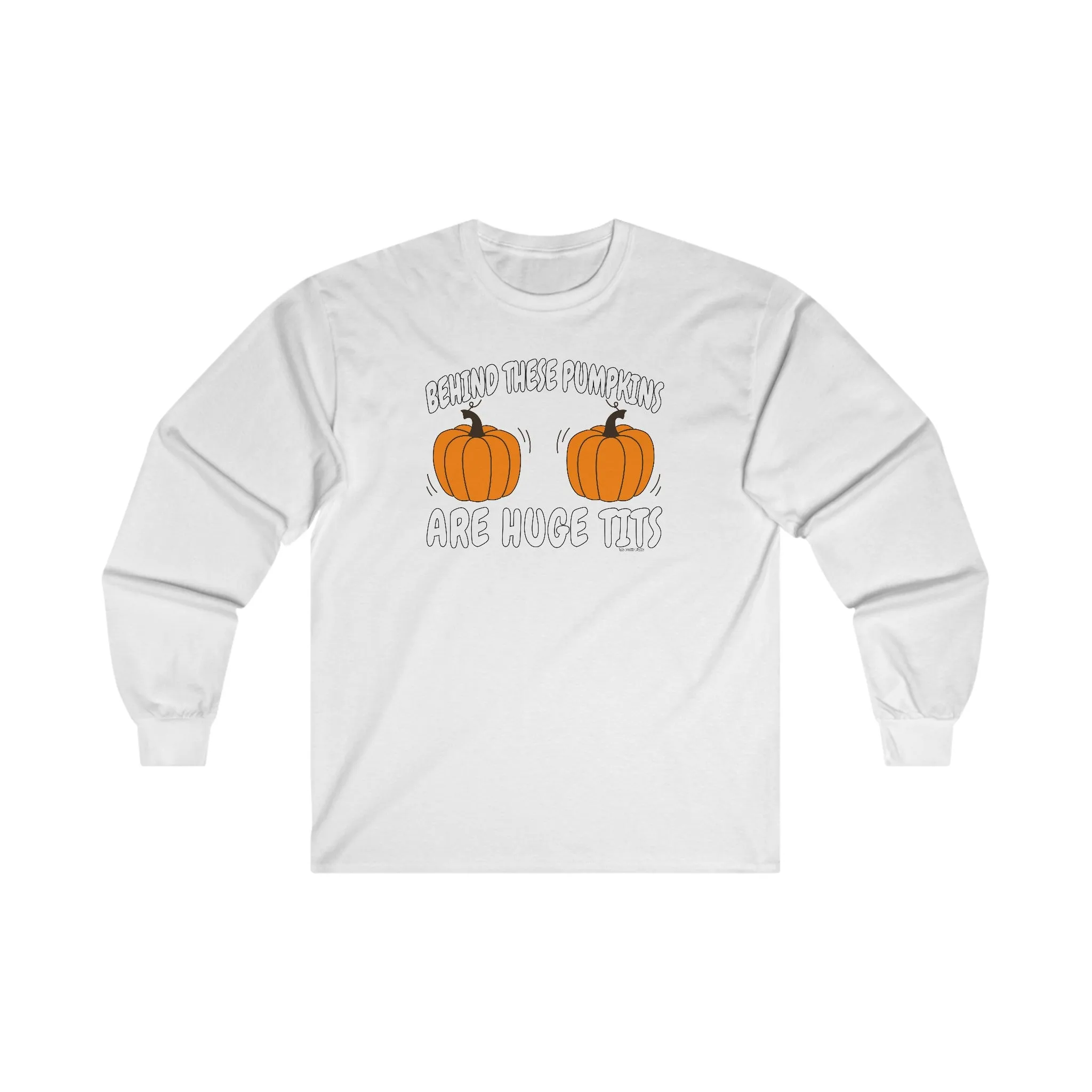 Behind These Pumpkins Are Huge Tits Long Sleeve Tee