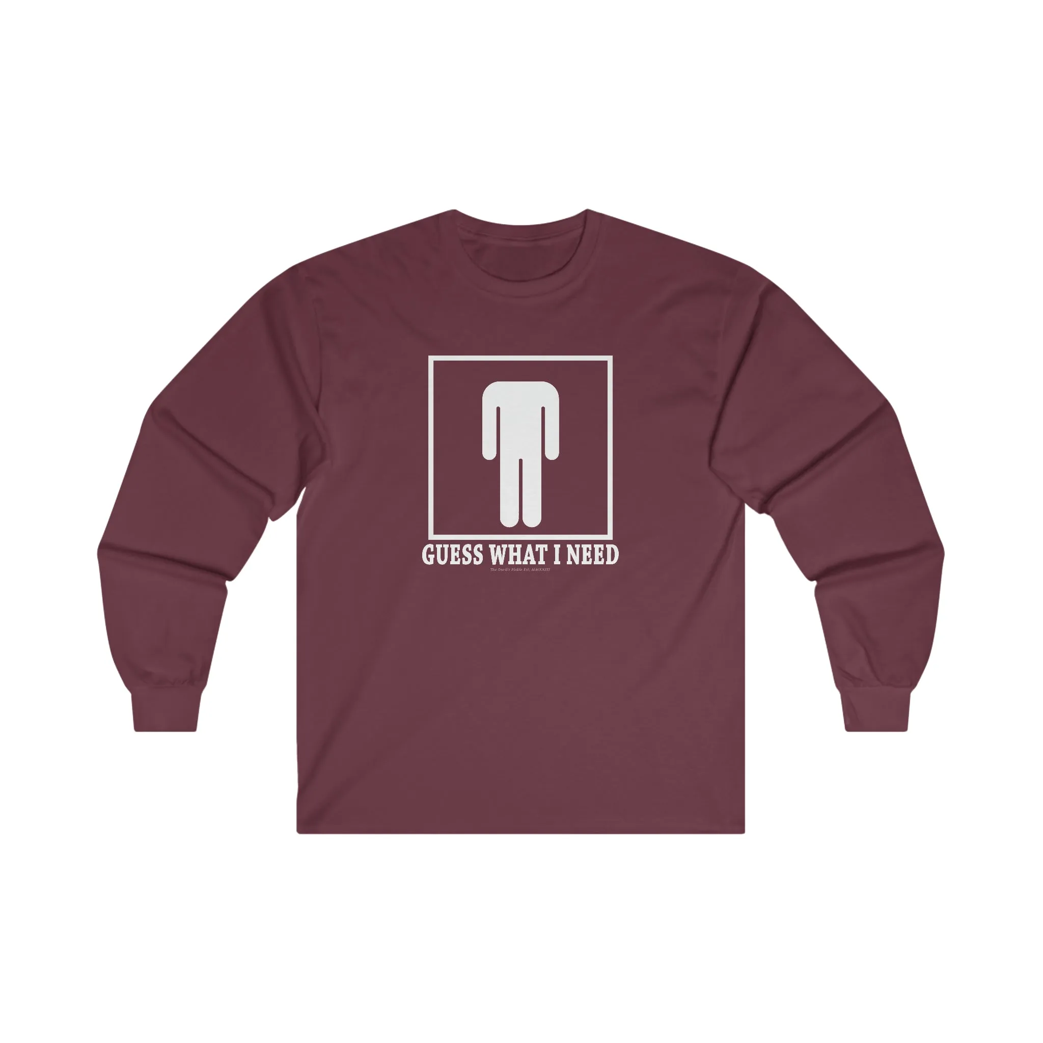 Guess What I Need Long Sleeve Tee