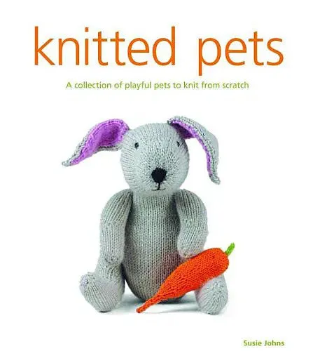 Knitted Pets: A Collection of Playful Pets to Knit From Scratch